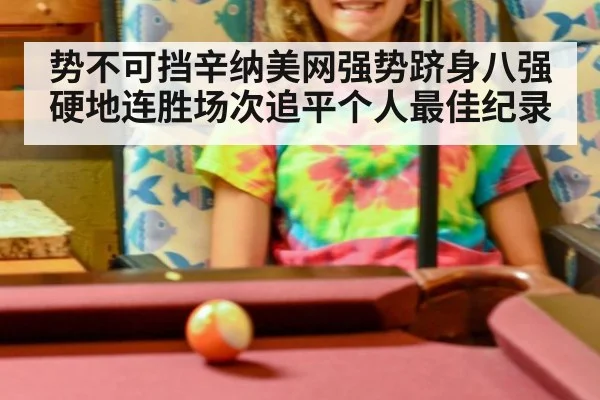 势不可挡辛纳美网强势跻身八强硬地连胜场次追平个人最佳纪录