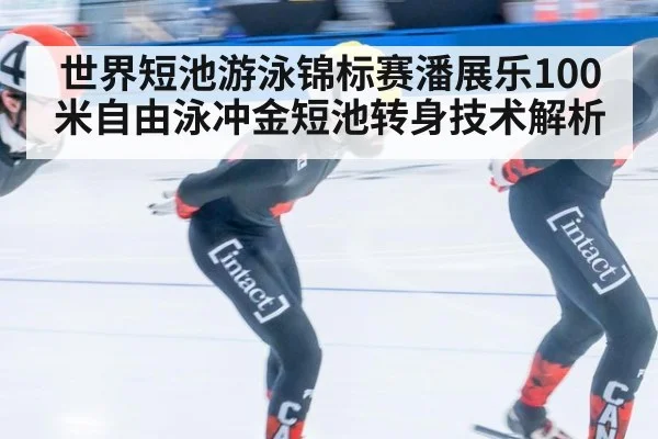 世界短池游泳锦标赛潘展乐100米自由泳冲金短池转身技术解析
